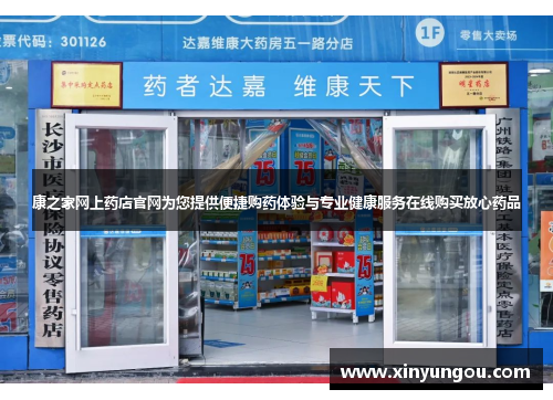 康之家网上药店官网为您提供便捷购药体验与专业健康服务在线购买放心药品